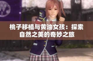 桃子移植与黄油女孩：探索自然之美的奇妙之旅