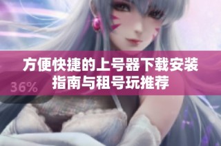 方便快捷的上号器下载安装指南与租号玩推荐