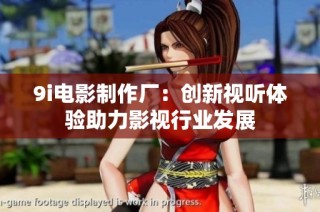 9i电影制作厂：创新视听体验助力影视行业发展
