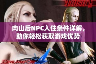 肉山后NPC入住条件详解，助你轻松获取游戏优势
