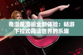 奇漫屋漫画全新体验：畅游下拉式阅读世界的乐趣