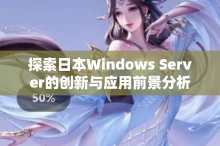 探索日本Windows Server的创新与应用前景分析