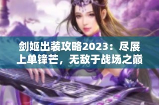 剑姬出装攻略2023：尽展上单锋芒，无敌于战场之巅