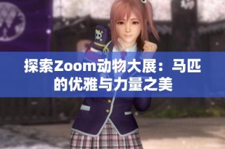 探索Zoom动物大展：马匹的优雅与力量之美