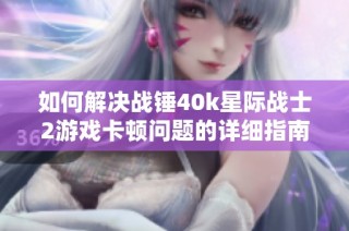 如何解决战锤40k星际战士2游戏卡顿问题的详细指南