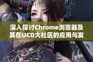 深入探讨Chrome浏览器及其在UCD大社区的应用与发展