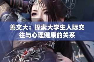 善交大：探索大学生人际交往与心理健康的关系