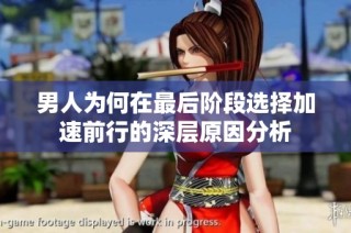 男人为何在最后阶段选择加速前行的深层原因分析