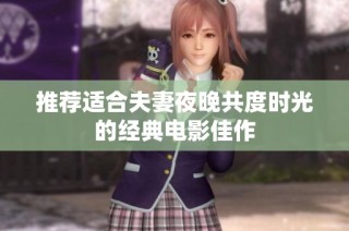 推荐适合夫妻夜晚共度时光的经典电影佳作