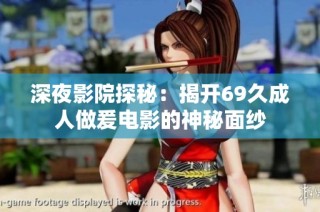 深夜影院探秘：揭开69久成人做爰电影的神秘面纱
