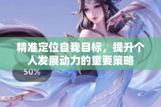 精准定位自我目标，提升个人发展动力的重要策略