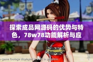 探索成品网源码的优势与特色，78w78功能解析与应用场景