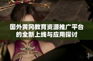 国外黄冈教育资源推广平台的全新上线与应用探讨