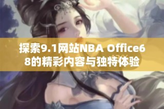 探索9.1网站NBA Office68的精彩内容与独特体验