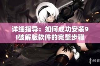 详细指导：如何成功安装9I破解版软件的完整步骤