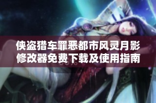 侠盗猎车罪恶都市风灵月影修改器免费下载及使用指南