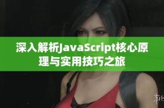 深入解析JavaScript核心原理与实用技巧之旅