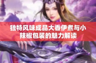 独特风味成品大香伊煮与小辣椒包装的魅力解读