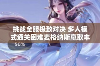 挑战全服极致对决 多人模式通关困难麦格纳斯赢取丰厚奖励