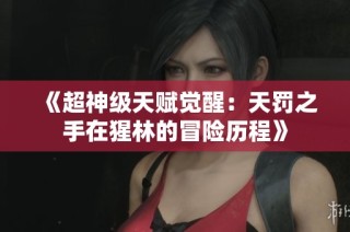 《超神级天赋觉醒：天罚之手在猩林的冒险历程》