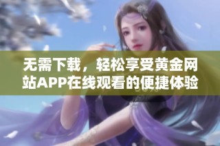 无需下载，轻松享受黄金网站APP在线观看的便捷体验