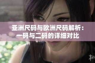 亚洲尺码与欧洲尺码解析：一码与二码的详细对比