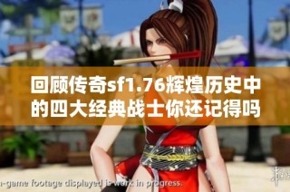 回顾传奇sf1.76辉煌历史中的四大经典战士你还记得吗
