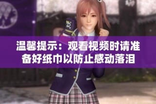 温馨提示：观看视频时请准备好纸巾以防止感动落泪