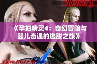 《孕妇精灵4：奇幻冒险与婴儿奇遇的逃脱之旅》