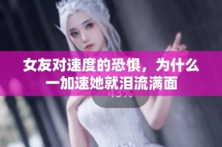 女友对速度的恐惧，为什么一加速她就泪流满面