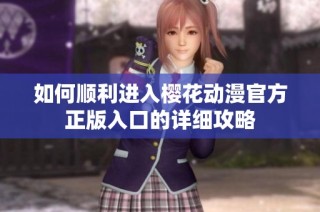 如何顺利进入樱花动漫官方正版入口的详细攻略
