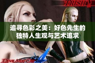 追寻色彩之美：好色先生的独特人生观与艺术追求