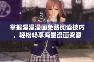 掌握漫漫漫画免费阅读技巧，轻松畅享海量漫画资源