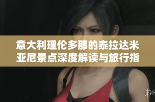意大利理伦多那的泰拉达米亚尼景点深度解读与旅行指南