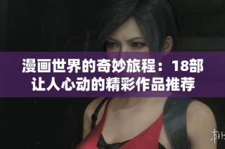 漫画世界的奇妙旅程：18部让人心动的精彩作品推荐