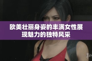 欧美壮丽身姿的丰满女性展现魅力的独特风采