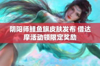 阴阳师鲤鱼旗皮肤发布 借达摩活动领限定奖励