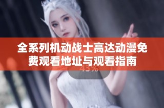 全系列机动战士高达动漫免费观看地址与观看指南