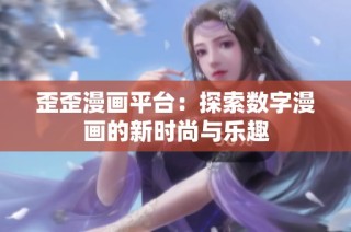 歪歪漫画平台：探索数字漫画的新时尚与乐趣