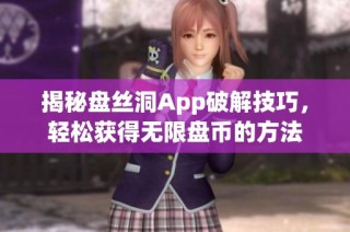 揭秘盘丝洞App破解技巧，轻松获得无限盘币的方法