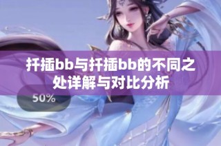 扦插bb与扦插bb的不同之处详解与对比分析