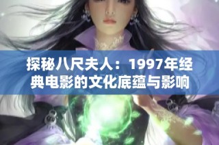 探秘八尺夫人：1997年经典电影的文化底蕴与影响
