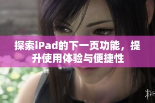 探索iPad的下一页功能，提升使用体验与便捷性