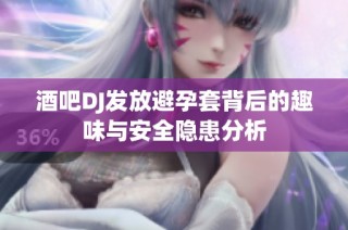酒吧DJ发放避孕套背后的趣味与安全隐患分析
