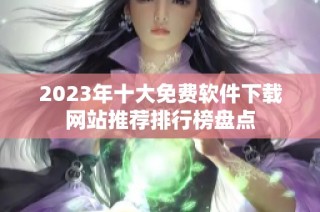 2023年十大免费软件下载网站推荐排行榜盘点