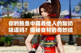 你的鲍鱼中藏着他人的酸奶味道吗？揭秘食材的奇妙结合！