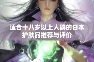 适合十八岁以上人群的日本护肤品推荐与评价
