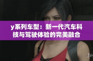 y系列车型：新一代汽车科技与驾驶体验的完美融合