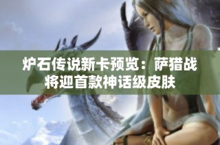 炉石传说新卡预览：萨猎战将迎首款神话级皮肤