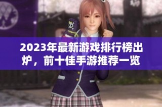 2023年最新游戏排行榜出炉，前十佳手游推荐一览